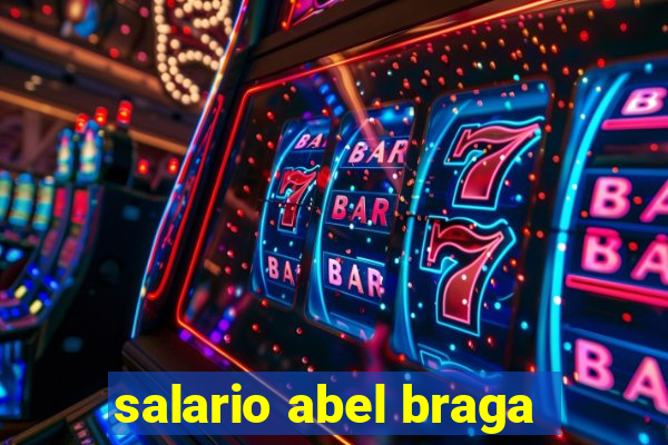 salario abel braga